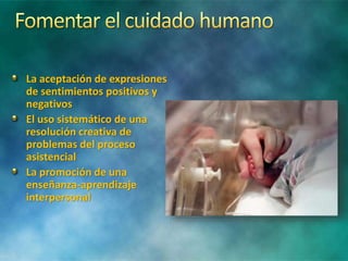 La aceptación de expresiones
de sentimientos positivos y
negativos
El uso sistemático de una
resolución creativa de
problemas del proceso
asistencial
La promoción de una
enseñanza-aprendizaje
interpersonal
 