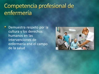 Demuestra respeto por la
cultura y los derechos
humanos en las
intervenciones de
enfermería ene el campo
de la salud
 