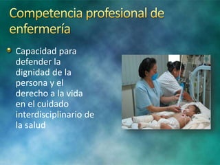 Capacidad para
defender la
dignidad de la
persona y el
derecho a la vida
en el cuidado
interdisciplinario de
la salud
 