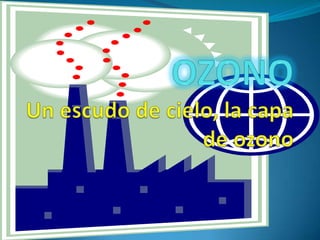 OZONOUn escudo de cielo, la capa de ozono