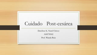 Cuidado Post-cesárea
Darelisse K. Natal Chávez
A00578502
Prof. Wanda Ruiz
 
