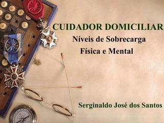 Serginaldo José dos Santos CUIDADOR DOMICILIAR   Níveis de Sobrecarga Física e Mental   