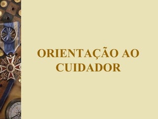 ORIENTAÇÃO AO CUIDADOR 