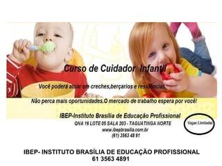 IBEP- INSTITUTO BRASÍLIA DE EDUCAÇÃO PROFISSIONAL
61 3563 4891
 