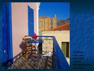 Cuidado com tuas palavras; podem transformar-se em actos. 