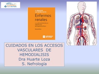 CUIDADOS EN LOS ACCESOS
VASCULARES DE
HEMODIALISIS
Dra Huarte Loza
S. Nefrología
 