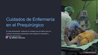 Cuidados de Enfermería
en el Prequirúrgico
En esta presentación, explicaré los cuidados que se deben tener en
cuenta en el proceso prequirúrgico para asegurar la seguridad y
bienestar del paciente.
WH by Wildor Herrera
 