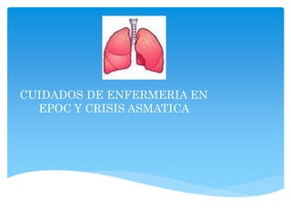 CUIDADOS DE ENFERMERIA EN
EPOC Y CRISIS ASMATICA
 