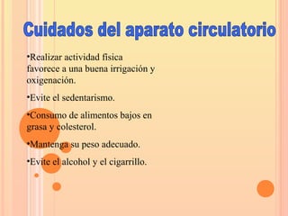 •Realizar actividad física
favorece a una buena irrigación y
oxigenación.
•Evite el sedentarismo.
•Consumo de alimentos bajos en
grasa y colesterol.
•Mantenga su peso adecuado.
•Evite el alcohol y el cigarrillo.
 