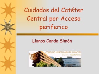 Cuidados del Catéter Central por Acceso periferico Llanos Cardo Simón  