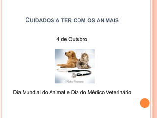CUIDADOS A TER COM OS ANIMAIS

                  4 de Outubro




Dia Mundial do Animal e Dia do Médico Veterinário
 