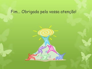 Fim… Obrigada pela vossa atenção!
 