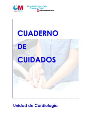CCUUAADDEERRNNOO
DDEE
CCUUIIDDAADDOOSS
Unidad de Cardiología
 