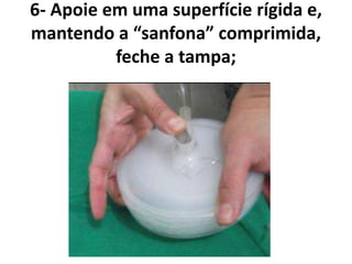 6- Apoie em uma superfície rígida e,
mantendo a “sanfona” comprimida,
feche a tampa;
 