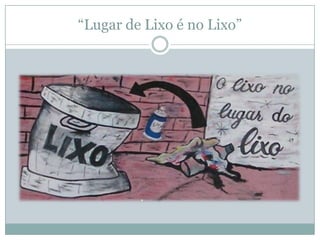 “Lugar de Lixo é no Lixo”

 