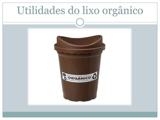 Utilidades do lixo orgânico

 