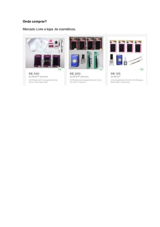 Onde comprar?
Mercado Livre e lojas de cosméticos.
 