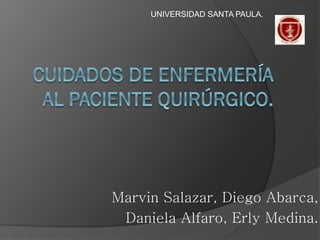 Marvin Salazar, Diego Abarca,
Daniela Alfaro, Erly Medina.
UNIVERSIDAD SANTA PAULA.
 