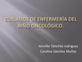 Jennifer Sánchez rodríguez
Carolina Sánchez Muñoz

 