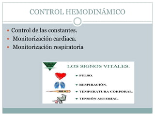CONTROL HEMODINÁMICO

 Control de las constantes.
 Monitorización cardiaca.
 Monitorización respiratoria
 