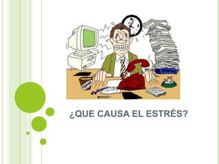 ¿QUE CAUSA EL ESTRÉS?
 