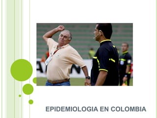 EPIDEMIOLOGIA EN COLOMBIA
 