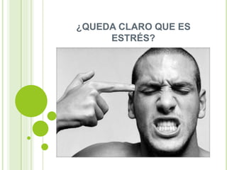 ¿QUEDA CLARO QUE ES
ESTRÉS?
 