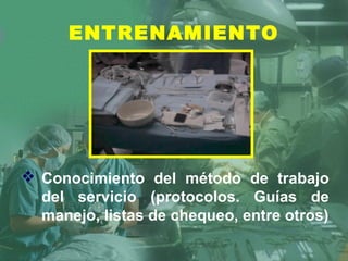  Conocimiento del método de trabajo
del servicio (protocolos. Guías de
manejo, listas de chequeo, entre otros)
ENTRENAMIENTO
 