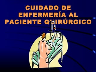 CUIDADO DE
ENFERMERÍA AL
PACIENTE QUIRÚRGICO
 
