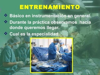  Básico en instrumentación en general.
 Durante la práctica observamos hacia
donde queremos llegar.
 Cual es la especialidad.
ENTRENAMIENTO
 