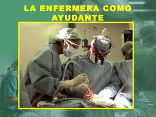 LA ENFERMERA COMO
AYUDANTE
 
