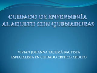 VIVIAN JOHANNA TACUMÁ BAUTISTA
ESPECIALISTA EN CUIDADO CRITICO ADULTO
 