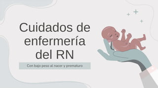 Cuidados de
enfermería
del RN
Con bajo peso al nacer y prematuro
 