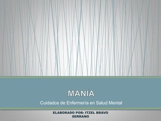 Cuidados de Enfermería en Salud Mental
ELABORADO POR: ITZEL BRAVO
SERRANO
 