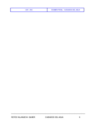UCV - CIS EXAMEN FINAL - CUIDADOS DEL AGUA
REYES VILLANUEVA GILMER CUIDADOS DEL AGUA 6
 