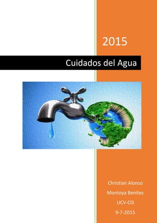 2015
Christian Alonso
Montoya Benites
UCV-CIS
9-7-2015
Cuidados del Agua
 