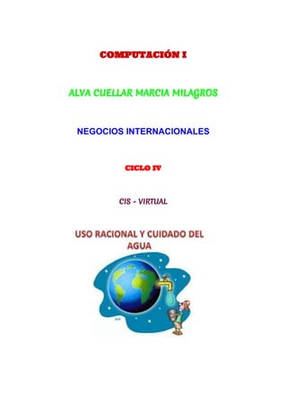  
 
COMPUTACIÓN I 
ALVA CUELLAR MARCIA MILAGROS
NEGOCIOS INTERNACIONALES 
 
CICLO IV
 
CIS - VIRTUAL   
 
 