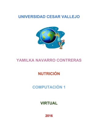 UNIVERSIDAD CESAR VALLEJO
YAMILKA NAVARRO CONTRERAS
NUTRICIÓN
COMPUTACIÓN 1
VIRTUAL
2016
 