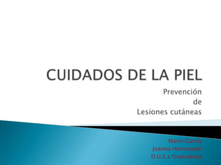 Prevención
de
Lesiones cutáneas

Mario García
Joanna Herrezuelo
D.U.E.s Osakidetza

 