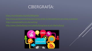 CIBERGRAFÍA:
https://es.wikipedia.org/wiki/Wikipedia
http://www.protecciononline.com/como-evitar-la-tecnoadiccion-en-ninos-y-jovenes/
http://conceptodefinicion.de/sexting/
http://www.ciberbullying.com/cyberbullying/que-es-el-ciberbullying/
 