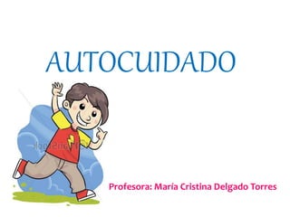 AUTOCUIDADO
Profesora: María Cristina Delgado Torres
 