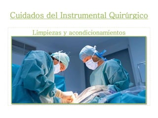 Cuidados del Instrumental Quirúrgico
Limpiezas y acondicionamientos
 