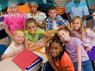 HIPERVINCULOS

  CUIDADOS DEL RECIEN NACIDO
 