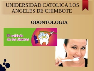 UNIDERSIDAD CATOLICA LOS
ANGELES DE CHIMBOTE
ODONTOLOGIAODONTOLOGIA
 