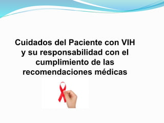 Cuidados del Paciente con VIH
y su responsabilidad con el
cumplimiento de las
recomendaciones médicas
 