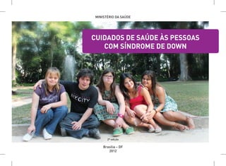 Brasília – DF
2012
MINISTÉRIO DA SAÚDE
CUIDADOS DE SAÚDE ÀS PESSOAS
COM SÍNDROME DE DOWN
2ª edição
 