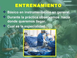  Básico en instrumentación en general.
 Durante la práctica observamos hacia
donde queremos llegar.
 Cual es la especialidad.
ENTRENAMIENTO
 