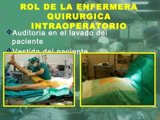 Auditoria en el lavado del
paciente
Vestida del paciente
ROL DE LA ENFERMERA
QUIRURGICA
INTRAOPERATORIO
 