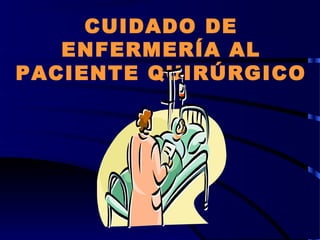 CUIDADO DE
ENFERMERÍA AL
PACIENTE QUIRÚRGICO
 