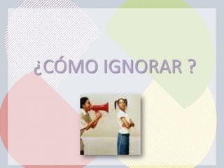 ¿CÓMO IGNORAR ?
 